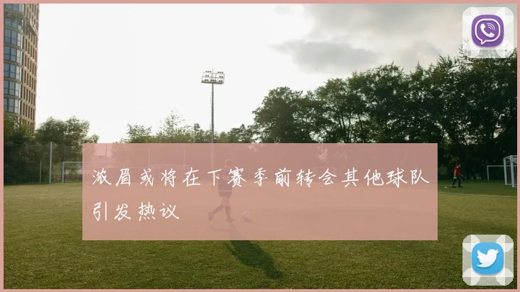 浓眉或将在下赛季前转会其他球队引发热议